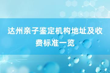 达州亲子鉴定机构地址及收费标准一览